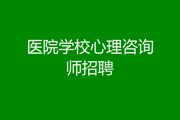 医院学校心理咨询师招聘