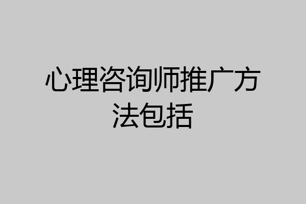 心理咨询师推广方法包括