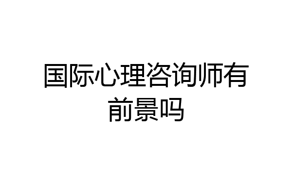 国际心理咨询师有前景吗