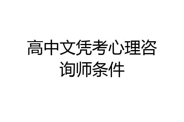 高中文凭考心理咨询师条件