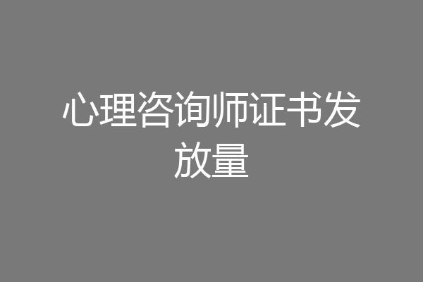 心理咨询师证书发放量