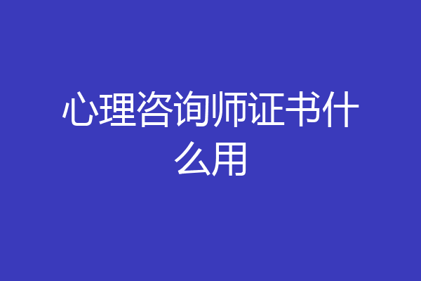 心理咨询师证书什么用