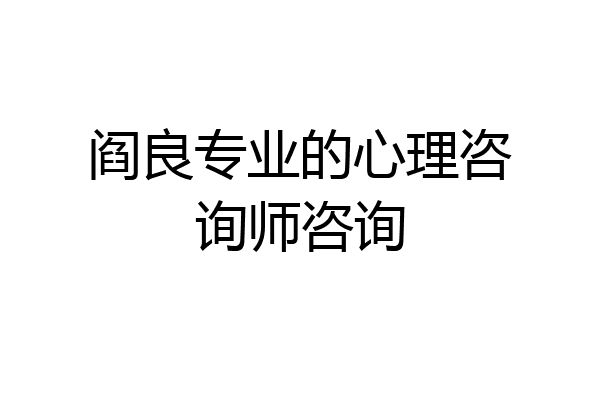 阎良专业的心理咨询师咨询