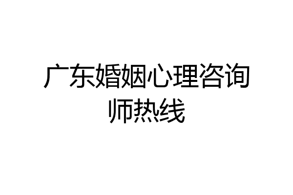 广东婚姻心理咨询师热线