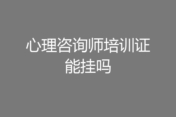 心理咨询师培训证能挂吗