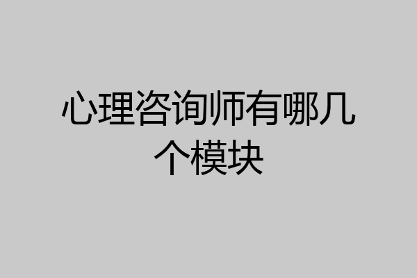 心理咨询师有哪几个模块