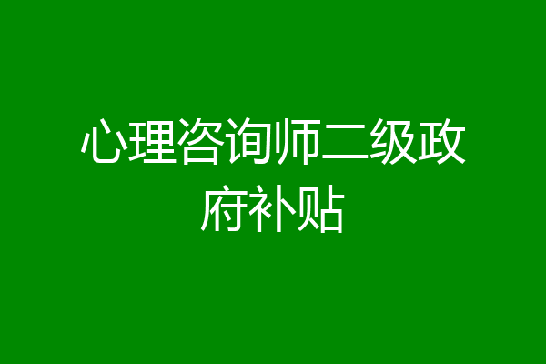 心理咨询师二级政府补贴