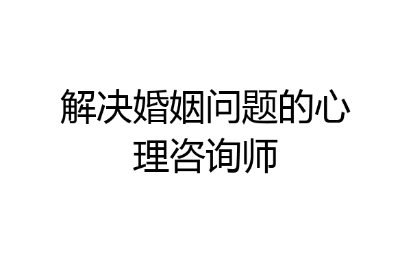 解决婚姻问题的心理咨询师