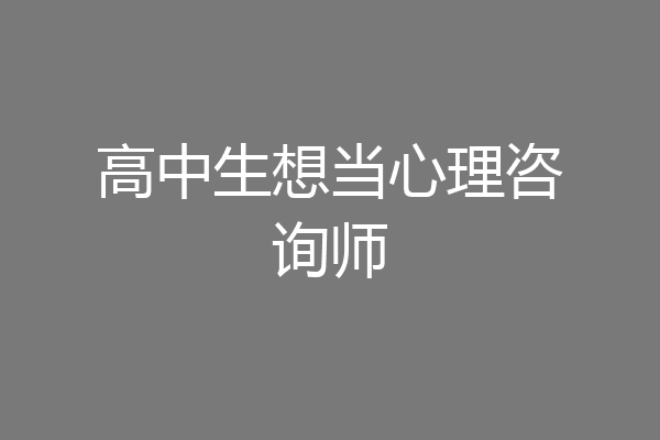 高中生想当心理咨询师