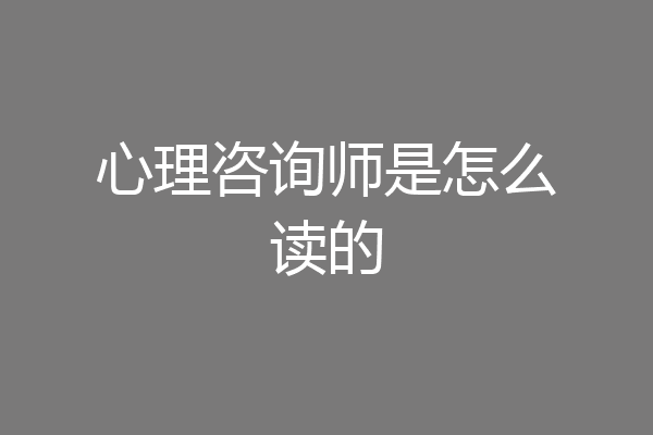 心理咨询师是怎么读的