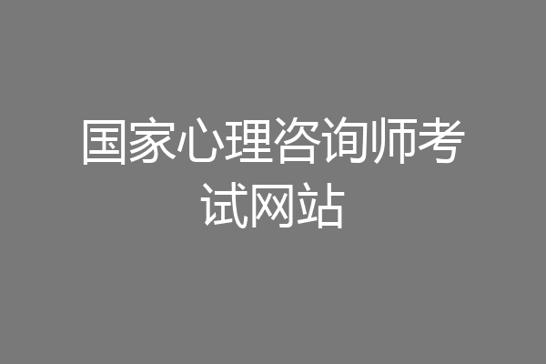 国家心理咨询师考试网站