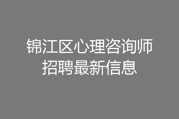 锦江区心理咨询师招聘最新信息