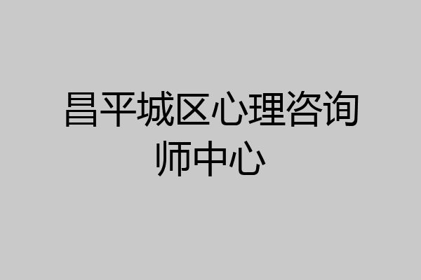 昌平城区心理咨询师中心