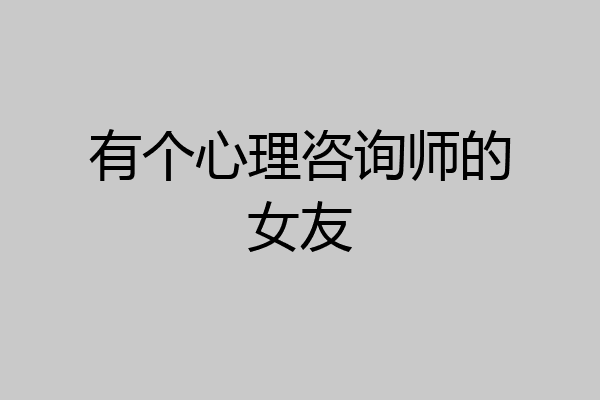 有个心理咨询师的女友