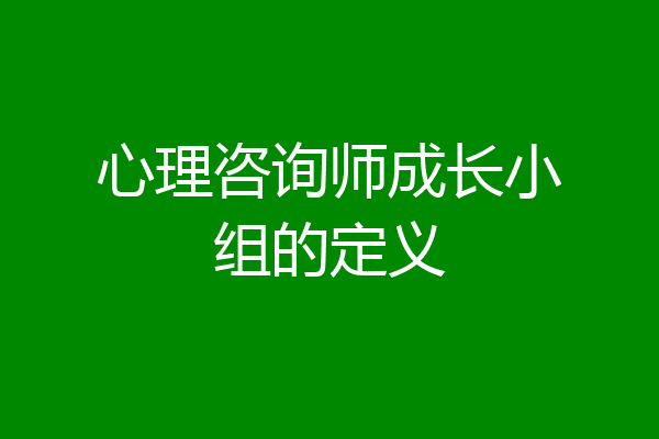 心理咨询师成长小组的定义