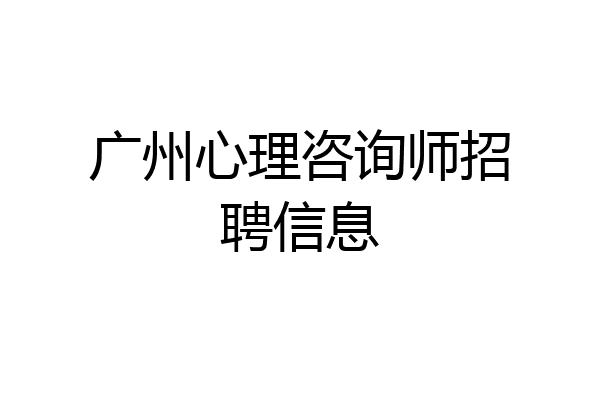 广州心理咨询师招聘信息