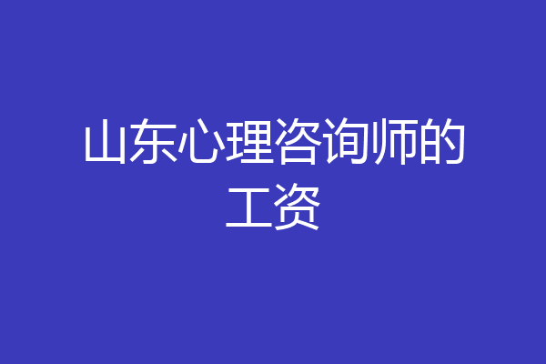 山东心理咨询师的工资