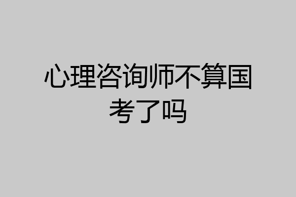 心理咨询师不算国考了吗