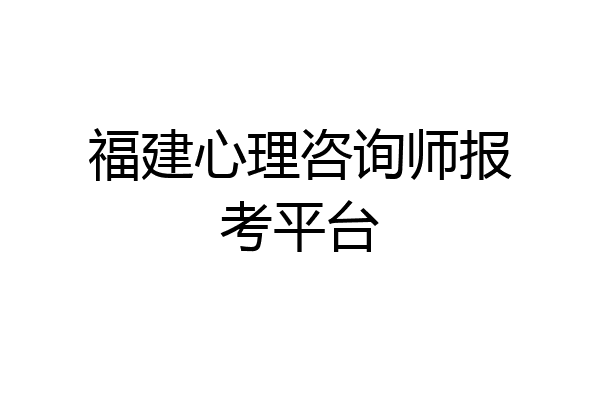 福建心理咨询师报考平台
