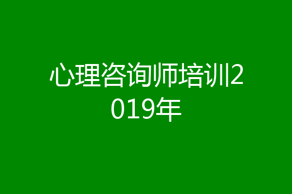 心理咨询师培训2019年