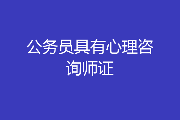 公务员具有心理咨询师证