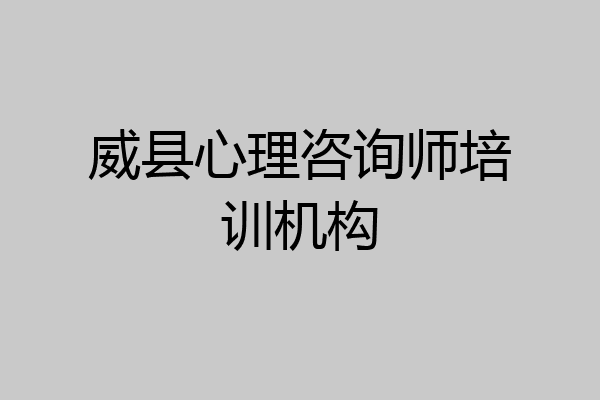 威县心理咨询师培训机构