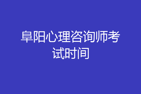 阜阳心理咨询师考试时间