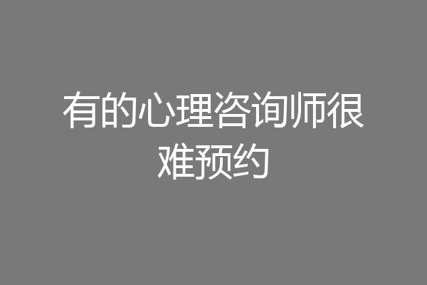 有的心理咨询师很难预约
