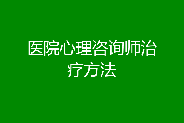 医院心理咨询师治疗方法