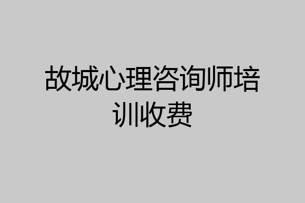 故城心理咨询师培训收费