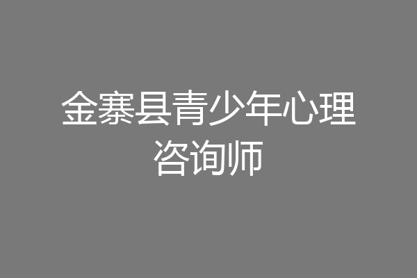 金寨县青少年心理咨询师