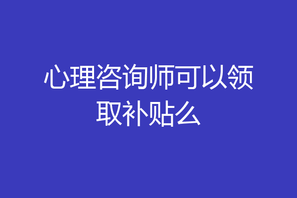 心理咨询师可以领取补贴么