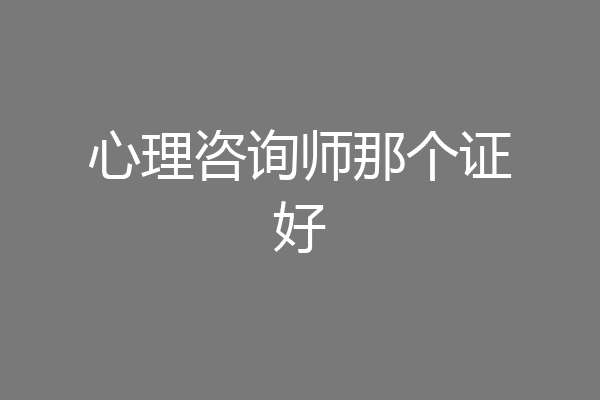 心理咨询师那个证好