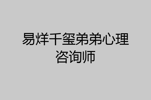 易烊千玺弟弟心理咨询师