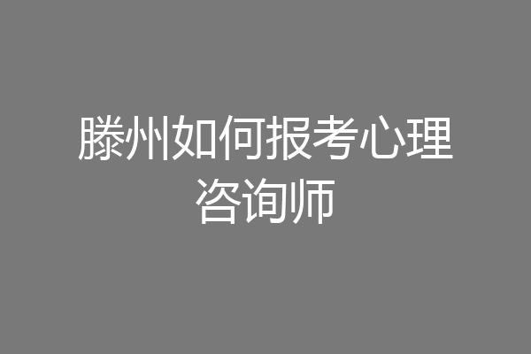 滕州如何报考心理咨询师