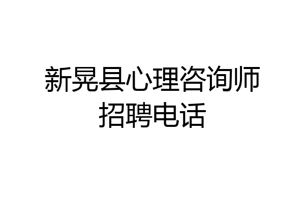 新晃县心理咨询师招聘电话
