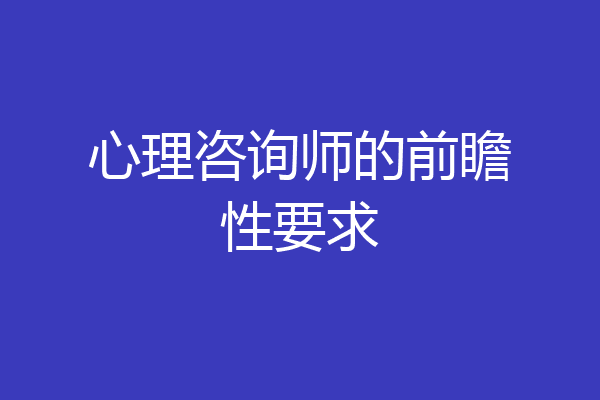 心理咨询师的前瞻性要求