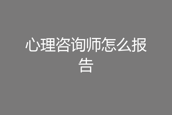 心理咨询师怎么报告