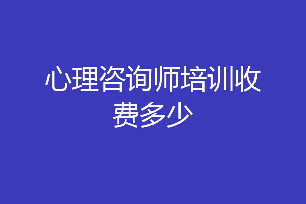 心理咨询师培训收费多少