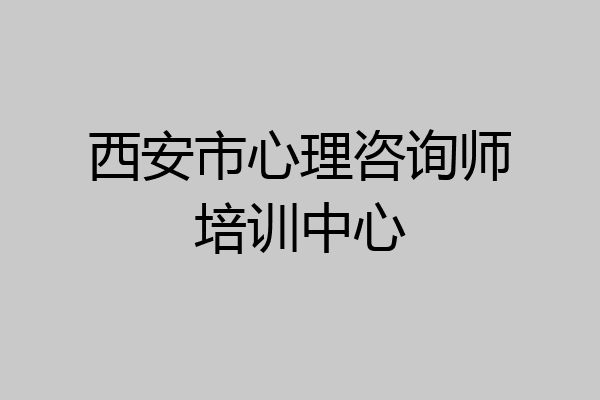 西安市心理咨询师培训中心