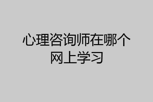 心理咨询师在哪个网上学习
