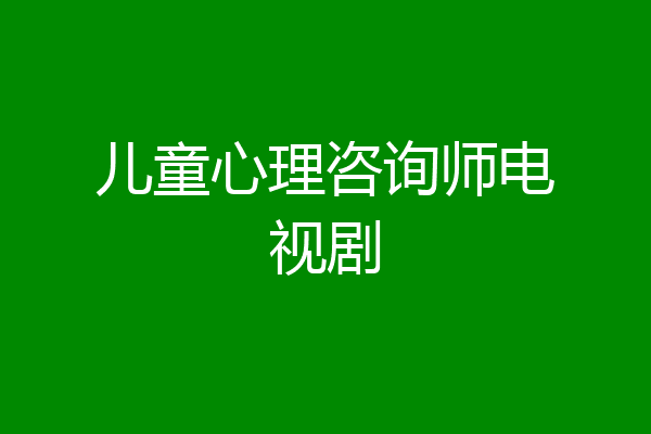 儿童心理咨询师电视剧