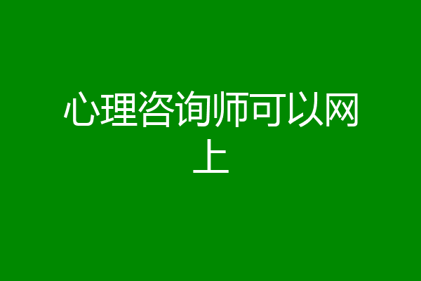 心理咨询师可以网上