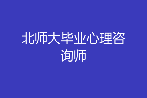 北师大毕业心理咨询师