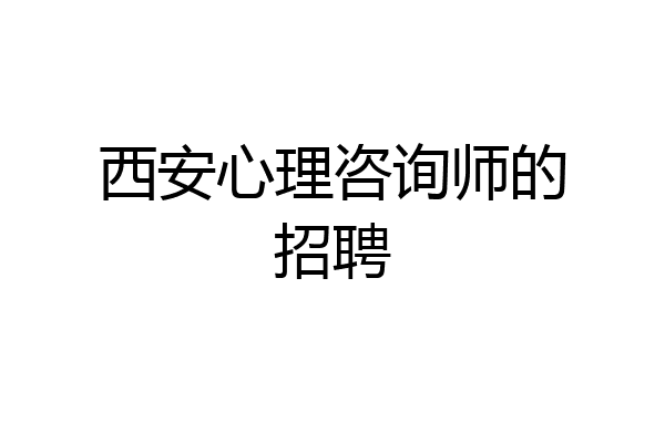 西安心理咨询师的招聘