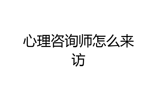 心理咨询师怎么来访