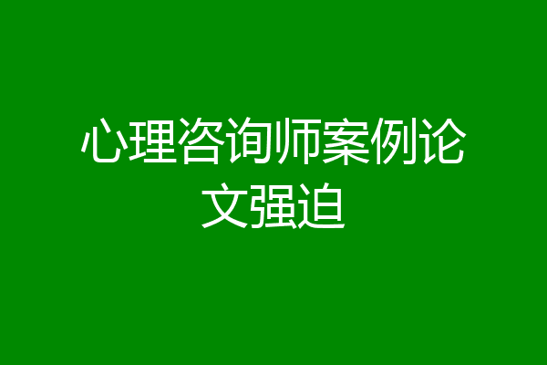 心理咨询师案例论文强迫
