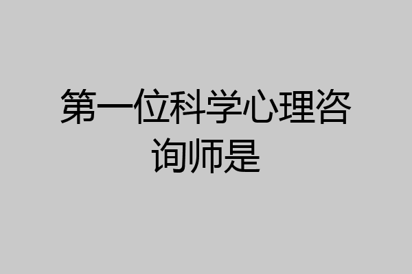 第一位科学心理咨询师是