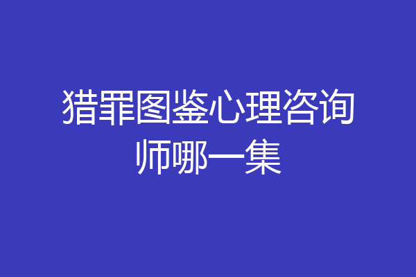猎罪图鉴心理咨询师哪一集