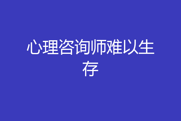 心理咨询师难以生存